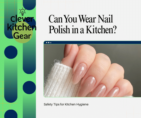 Can You Wear Nail Polish in a Kitchen